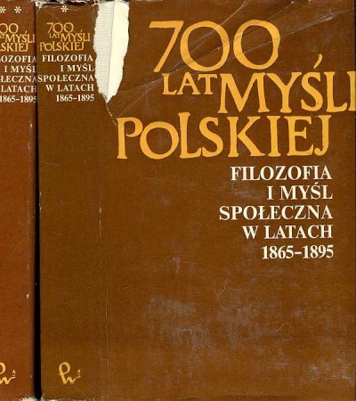 700 LAT MYŚLI POLSKIEJ. FILOZOFIA I MYŚL SPOŁECZNA W LATACH 1865-1895. TOM I-II