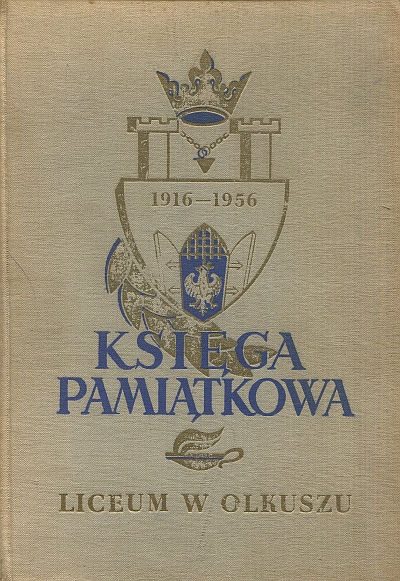 KSIĘGA PAMIĄTKOWA LICEUM W OLKUSZU. 1916-1956