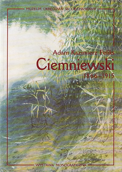 ADAM KAZIMIERZ FELIKS CIEMNIEWSKI 1866-1915.  WYSTAWA MONOGRAFICZNA.