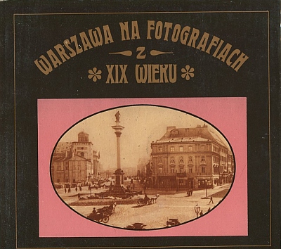 WARSZAWA NA FOTOGRAFIACH Z XIX WIEKU