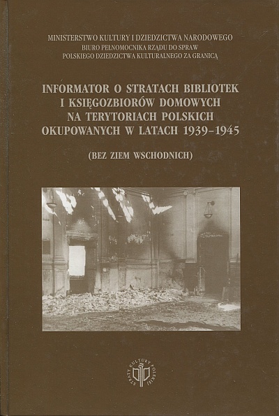 INFORMATOR O STRATACH BIBLIOTEK I KSIĘGOZBIORÓW DOMOWYCH NA TERYTORIACH POLSKICH OKUPOWANYCH W LATACH 1939-1945 (BEZ ZIEM WSCHODNICH)