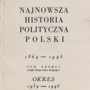 NAJNOWSZA HISTORIA POLITYCZNA POLSKI. TOM III CZĘŚĆ II [1939-1945]