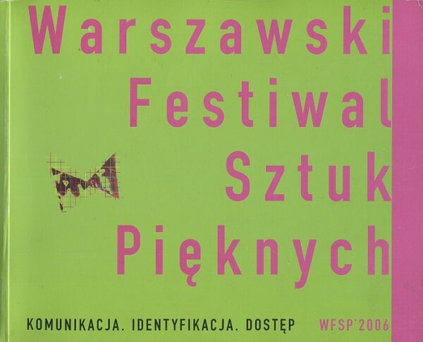 WARSZAWSKI FESTIWAL SZTUK PIĘKNYCH. KOMUNIKACJA. IDENTYFIKACJA. DOSTĘP. WFSP 2006