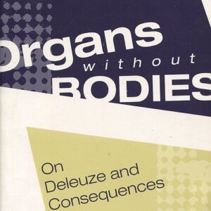 ORGANS WITHOUT BODIES. DELEUZE AND CONSEQUENCES