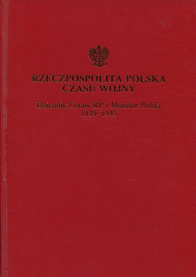 RZECZPOSPOLITA POLSKA CZASU WOJNY. DZIENNIK USTAW RP I MONITOR POLSKI 1939-1945