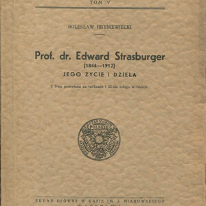 PROF. DR. EDWARD STRASBURGER (1844-1912). JEGO ŻYCIE I DZIEŁA