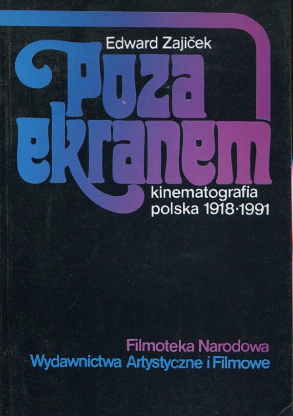 POZA EKRANEM. KINEMATOGRAFIA POLSKA 1918-1991