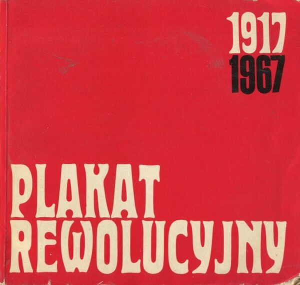 MIĘDZYNARODOWY PLAKAT REWOLUCYJNY 1917-1967. KATALOG WYSTAWY