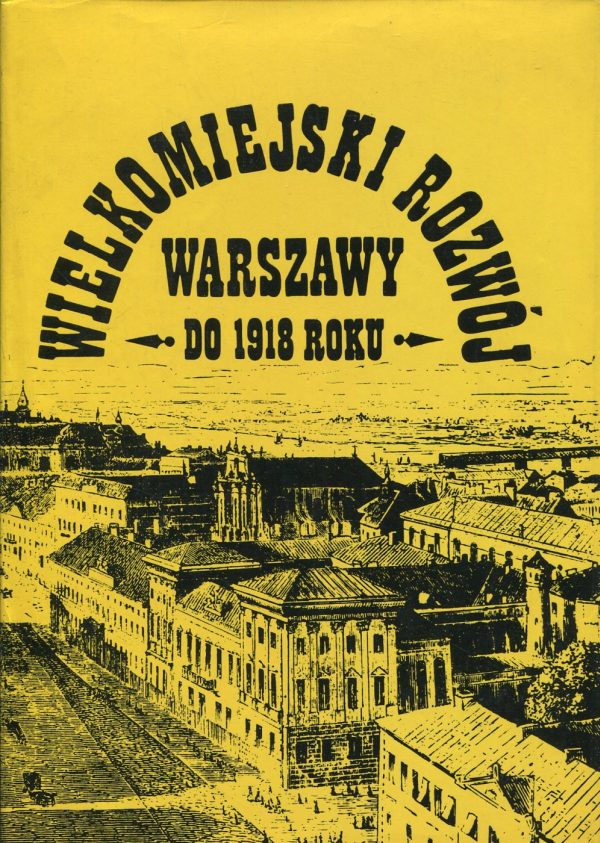 WIELKOMIEJSKI ROZWÓJ WARSZAWY DO 1918 R.