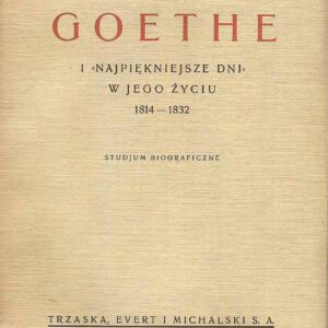 GOETHE I NAJPIĘKNIEJSZE DNI W JEGO ŻYCIU 1814-1832. STUDIUM BIOGRAFICZNE