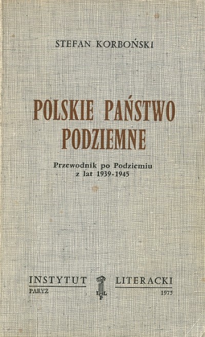 POLSKIE PAŃSTWO PODZIEMNE. PRZEWODNIK PO PODZIEMIU Z LAT 1939-1945