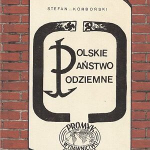 POLSKIE PAŃSTWO PODZIEMNE. PRZEWODNIK PO PODZIEMIU Z LAT 1939-1945