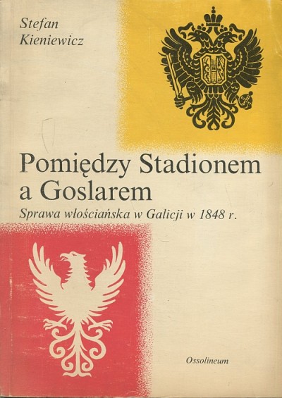 POMIĘDZY STADIONEM A GOSLAREM. SPRAWA WŁOŚCIAŃSKA W GALICJI W 1848 R.