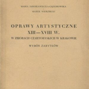 OPRAWY ARTYSTYCZNE XIII-XVIII W. W ZBIORACH CZARTORYSKICH W KRAKOWIE. WYBÓR ZABYTKÓW