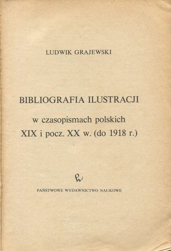 BIBLIOGRAFIA ILUSTRACJI W CZASOPISMACH POLSKICH XIX I POCZ. XX W. (DO 1918 R.)