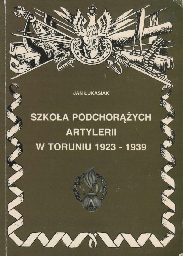 SZKOŁA PODCHORĄŻYCH ARTYLERII W TORUNIU 1923-1939