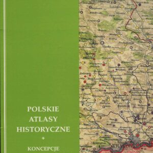 POLSKIE ATLASY HISTORYCZNE - KONCEPCJE I REALIZACJE
