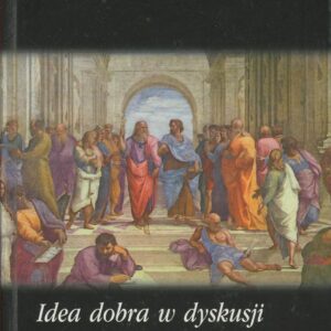 IDEA DOBRA W DYSKUSJI MIĘDZY PLATONEM I ARYSTOTELESEM