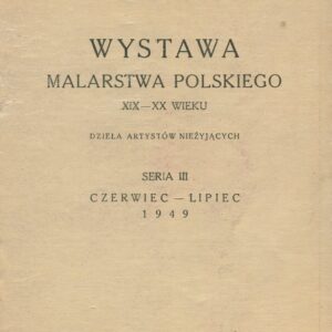 WYSTAWA MALARSTWA POLSKIEGO XIX-XX WIEKU. DZIEŁA ARTYSTÓW NIEŻYJĄCYCH. SERIA III. CZERWIEC-LIPIEC 1949. KATALOG