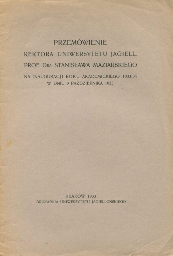 PRZEMÓWIENIE REKTORA UNIWERSYTETU JAGIELL. PROF. DRA STANISŁAWA MAZIARSKIEGO NA INAUGURACJI ROKU AKADEMICKIEGO 1933/34 W DNIU 9 PAŹDZIERNIKA 1933