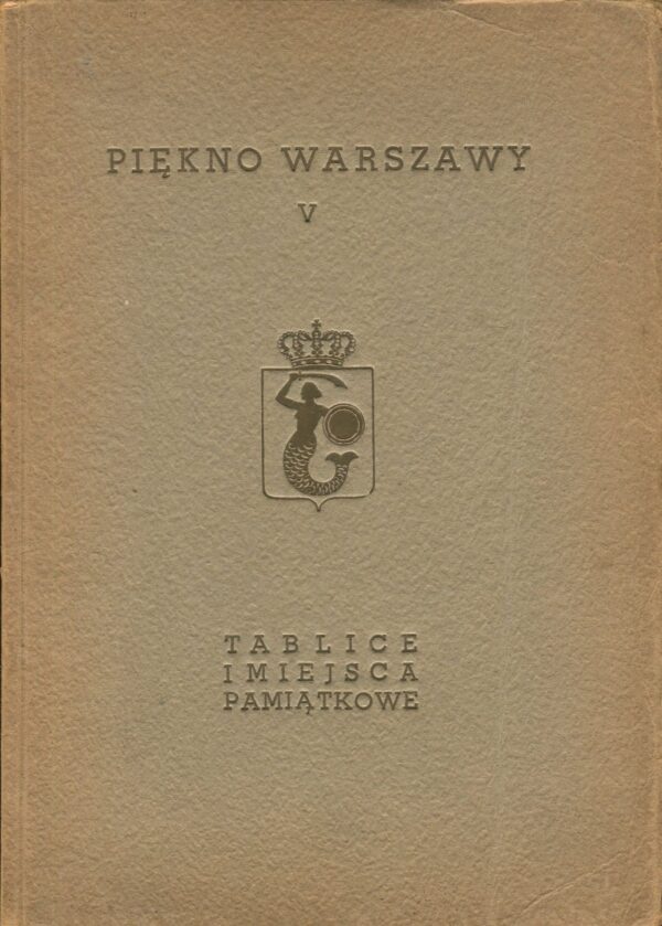 Piękno Warszawy. Tom V. Tablice i miejsca pamiątkowe