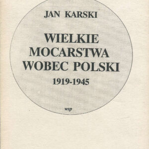 WIELKIE MOCARSTWA WOBEC POLSKI 1919-1945. OD WERSALU DO JAŁTY
